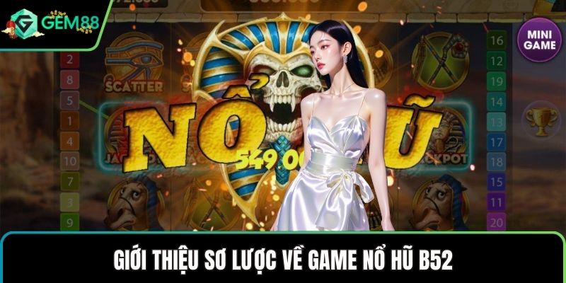 Giới thiệu sơ lược về game nổ hũ B52