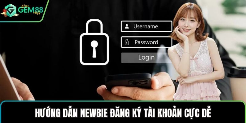 Hướng dẫn newbie đăng ký tài khoản cực dễ